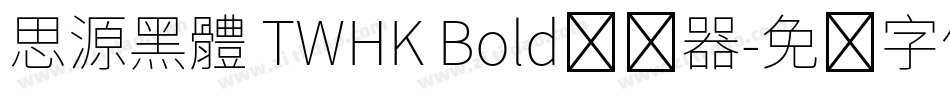 思源黑體 TWHK Bold转换器字体转换
